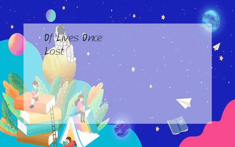 Of Lives Once Lost