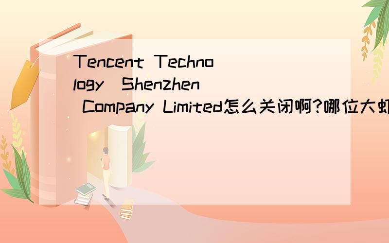 Tencent Technology(Shenzhen) Company Limited怎么关闭啊?哪位大虾帮我看看啊弄好了追加20打开一个程序就会出现如图:每开一个程序就会出现 如图 说显示的一个安全风险! 我想把它解除! 不是中毒的问