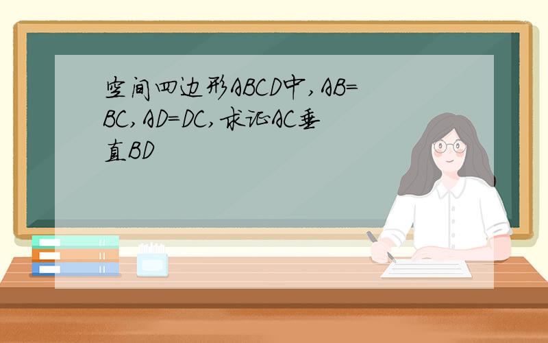 空间四边形ABCD中,AB=BC,AD=DC,求证AC垂直BD
