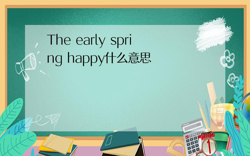 The early spring happy什么意思