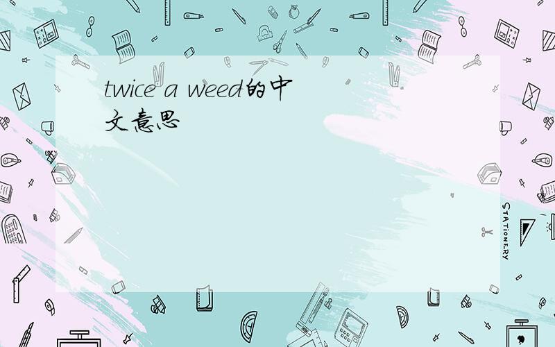twice a weed的中文意思