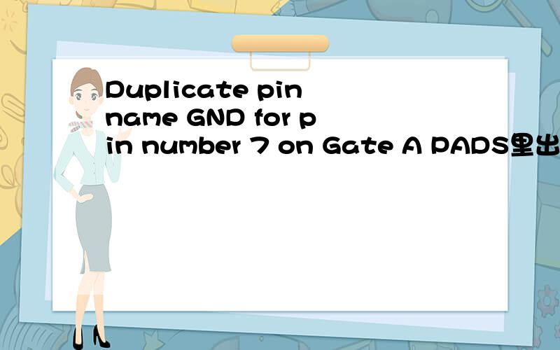 Duplicate pin name GND for pin number 7 on Gate A PADS里出现的提示,如何处理?