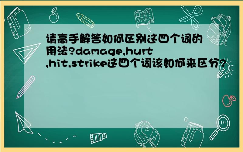 请高手解答如何区别这四个词的用法?damage,hurt,hit,strike这四个词该如何来区分?