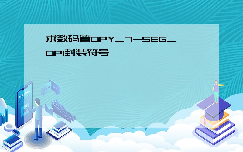 求数码管DPY_7-SEG_DP1封装符号