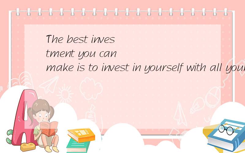 The best investment you can make is to invest in yourself with all your possible resources.(make (make 后加is这格式怎么解释?