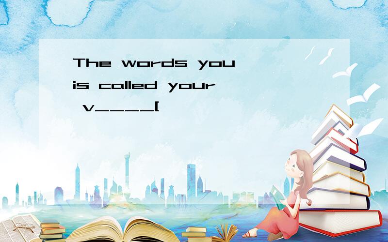 The words you is called your v____[