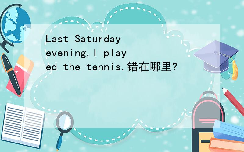 Last Saturday evening,I played the tennis.错在哪里?