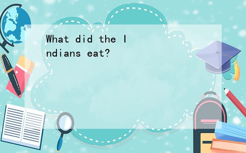 What did the Indians eat?