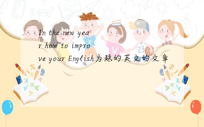In the new year how to improve your English为题的英文的文章