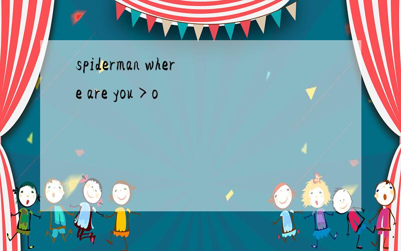spiderman where are you>o