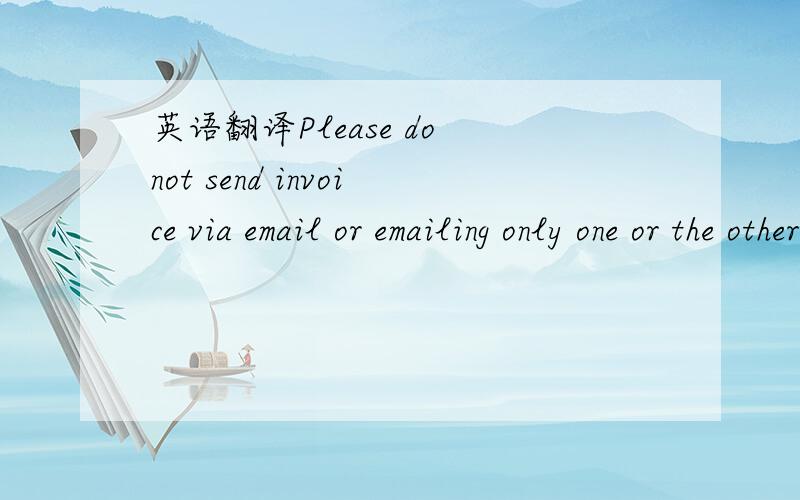 英语翻译Please do not send invoice via email or emailing only one or the other.