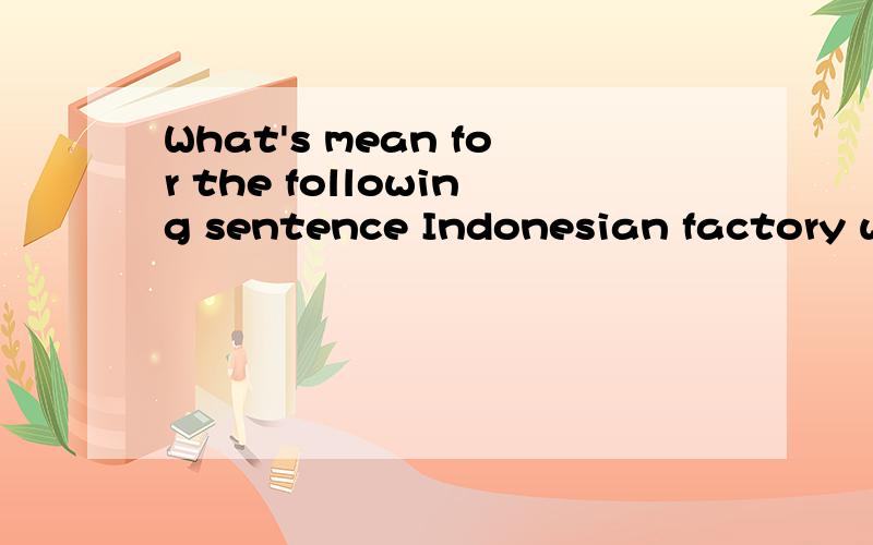 What's mean for the following sentence Indonesian factory will have both shifts combined into a one shift overlapping operation in observance of Ramadan.This will stay in effect until further notice.