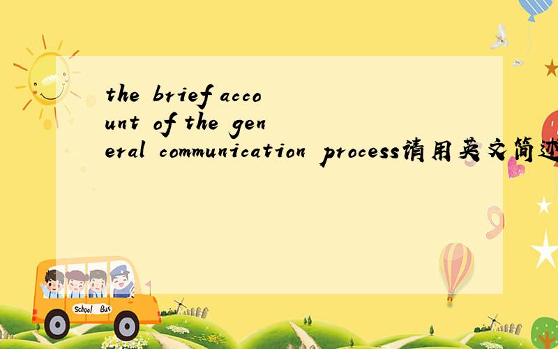 the brief account of the general communication process请用英文简述
