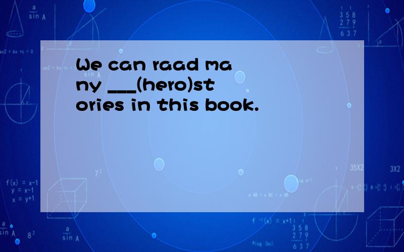 We can raad many ___(hero)stories in this book.