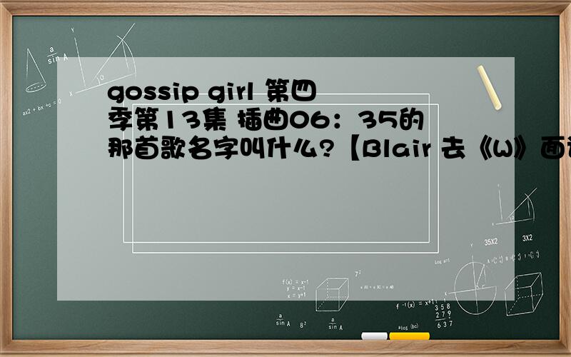 gossip girl 第四季第13集 插曲06：35的那首歌名字叫什么?【Blair 去《W》面试的时候】