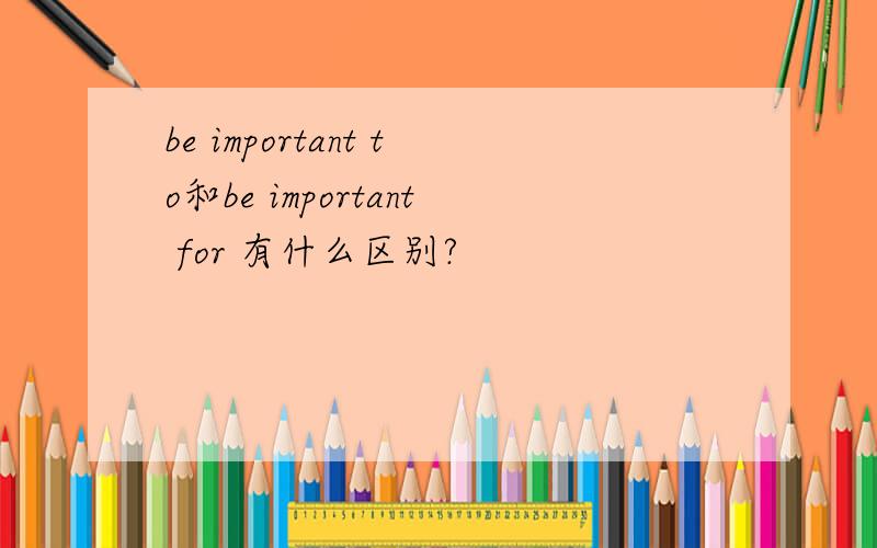 be important to和be important for 有什么区别?