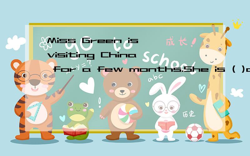 Miss Green is visiting China for a few months.She is ( )an exchange program A in B on C FORMiss Green is visiting China for a few months.She is ( )an exchange programA in B on C FOR D between