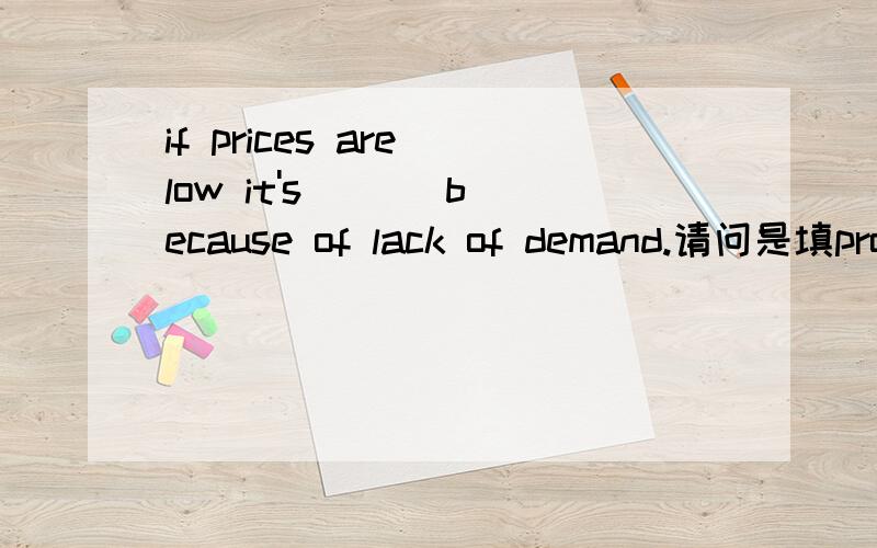 if prices are low it's ( ) because of lack of demand.请问是填probably还是possible呢?