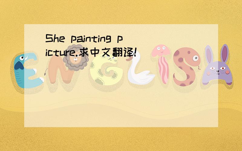 She painting picture.求中文翻译!