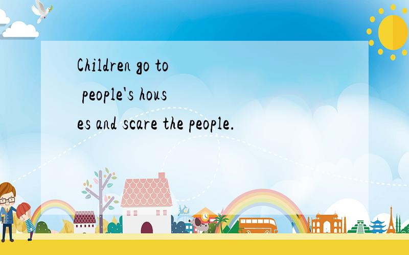 Children go to people's houses and scare the people.