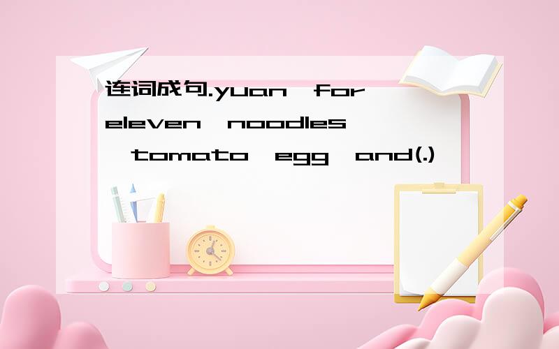 连词成句.yuan,for,eleven,noodles,tomato,egg,and(.)