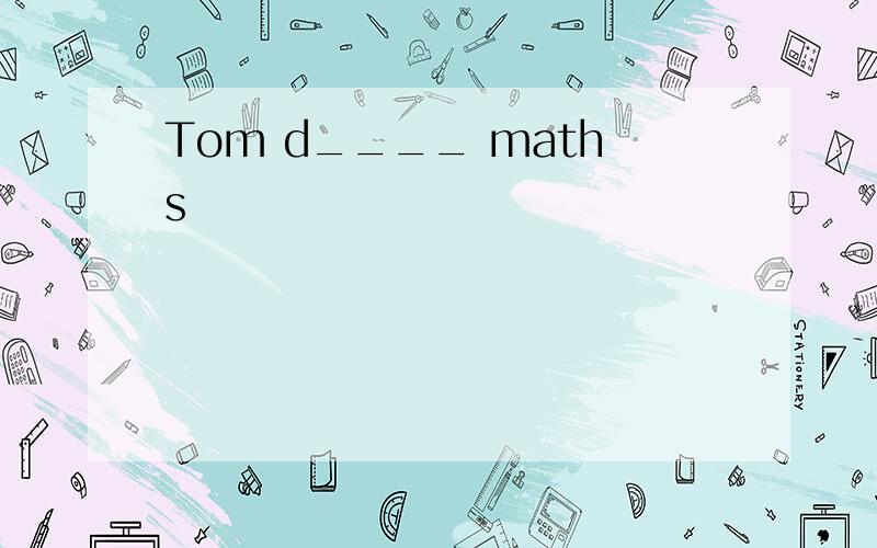 Tom d____ maths