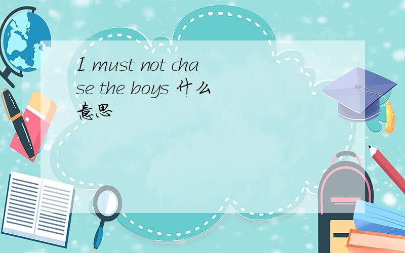 I must not chase the boys 什么意思