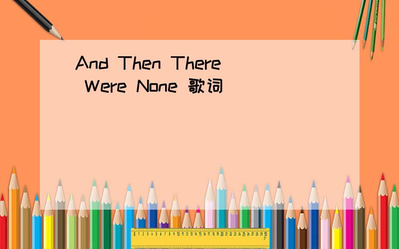 And Then There Were None 歌词