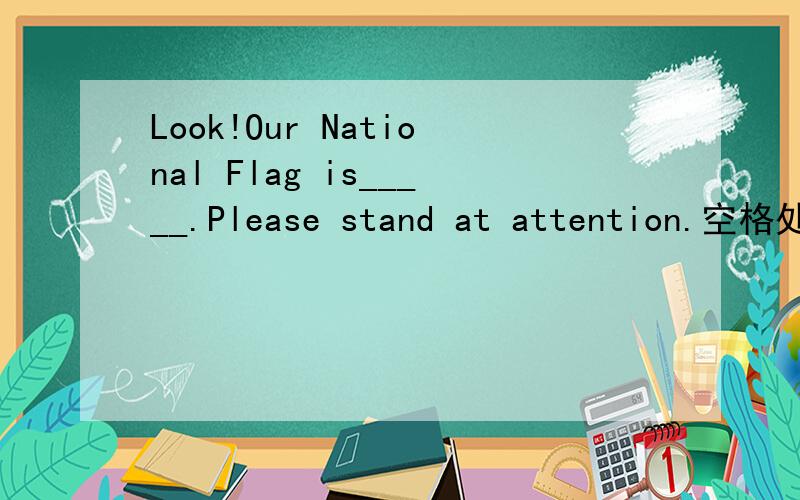 Look!Our National Flag is_____.Please stand at attention.空格处用rise的适当形式填空解释一下问什么不能用被动