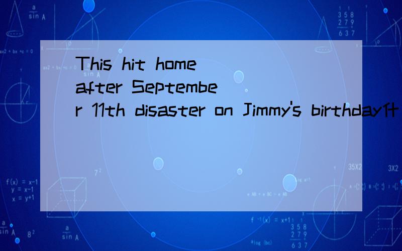 This hit home after September 11th disaster on Jimmy's birthday什么意思