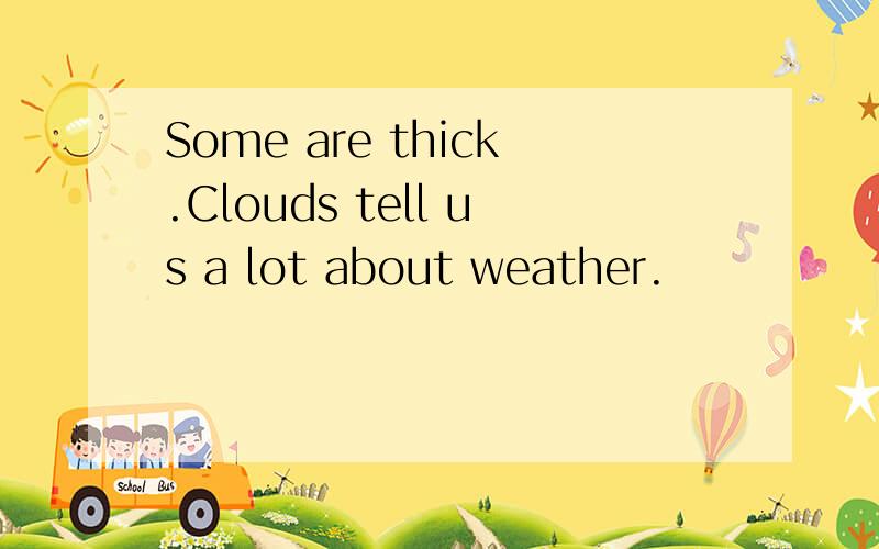 Some are thick.Clouds tell us a lot about weather.