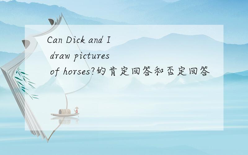 Can Dick and I draw pictures of horses?的肯定回答和否定回答