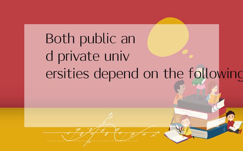 Both public and private universities depend on the following sources of income except _____.A.investment B.student tuition C.endowments D.government funding