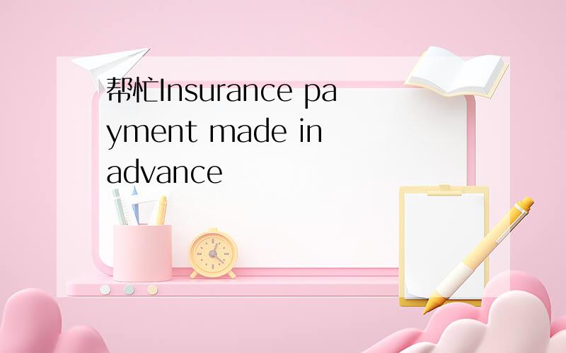 帮忙Insurance payment made in advance