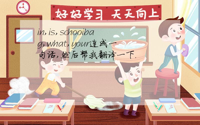 in,is,schooibag,what,your连成一句话,然后帮我翻译一下.