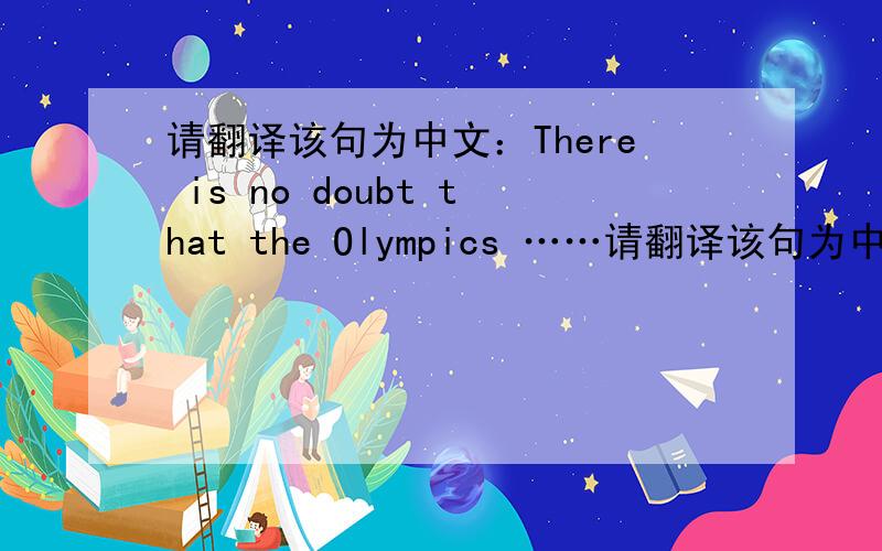 请翻译该句为中文：There is no doubt that the Olympics ……请翻译该句为中文：There is no doubt that the Olympics will leave a lasting legacy of friendship and understanding between the Chinese and people across the world.谢谢!