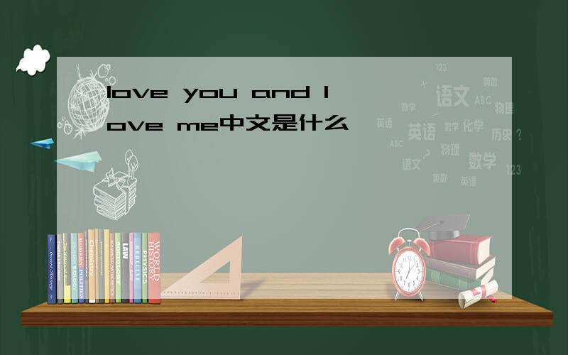 Iove you and Iove me中文是什么