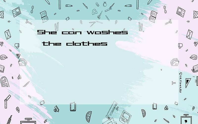 She can washes the clothes