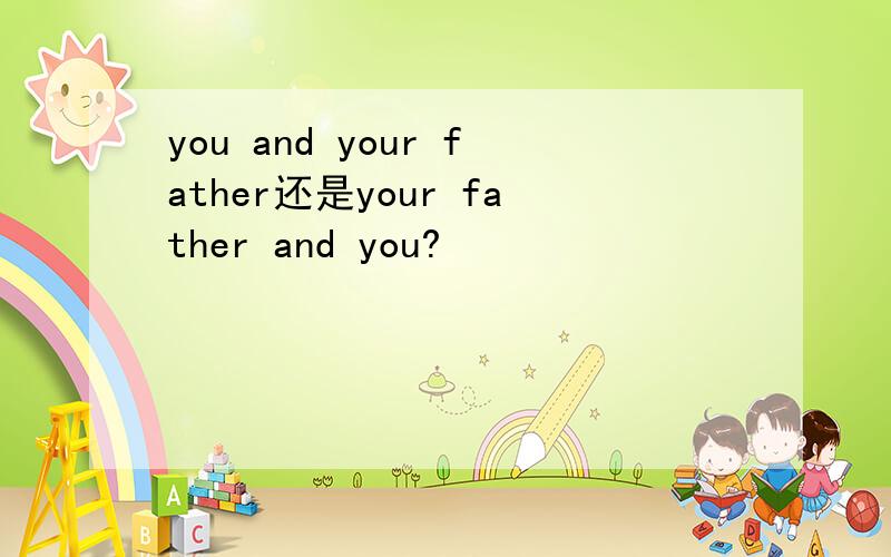 you and your father还是your father and you?