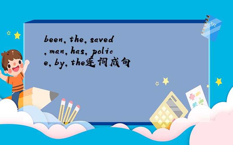been,the,saved,man,has,police,by,the连词成句