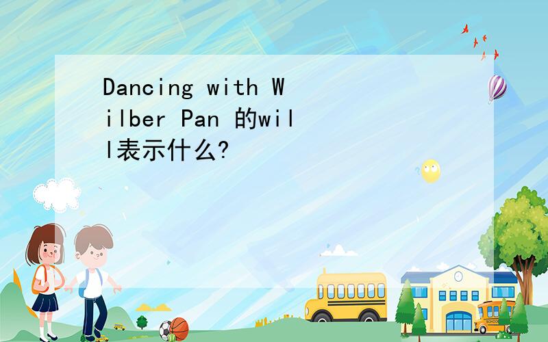 Dancing with Wilber Pan 的will表示什么?