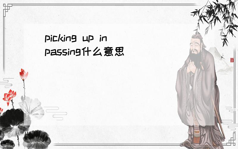 picking up in passing什么意思