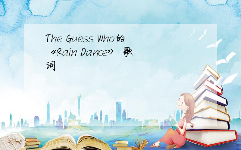 The Guess Who的《Rain Dance》 歌词