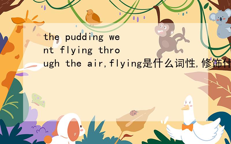 the pudding went flying through the air,flying是什么词性,修饰什么