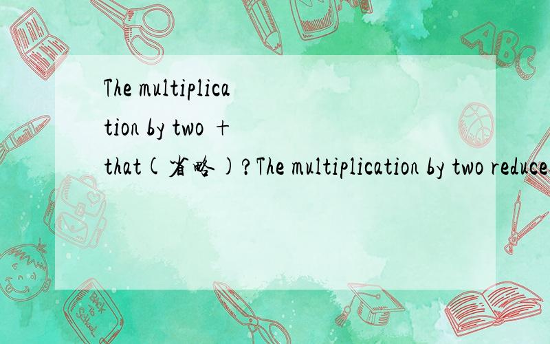The multiplication by two + that(省略)?The multiplication by two reduces the effect of the velocity //由两个乘法 降低 The multiplication by two + that(省略)?