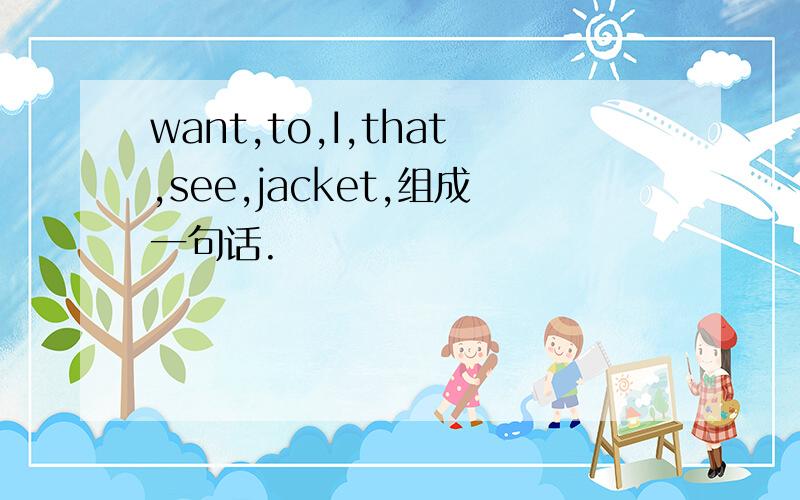want,to,I,that,see,jacket,组成一句话.