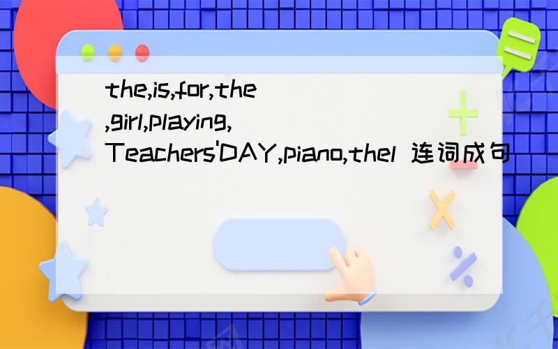 the,is,for,the,girl,playing,Teachers'DAY,piano,thel 连词成句