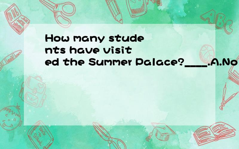 How many students have visited the Summer Palace?____.A.No one B.Nothing C.None D.Either