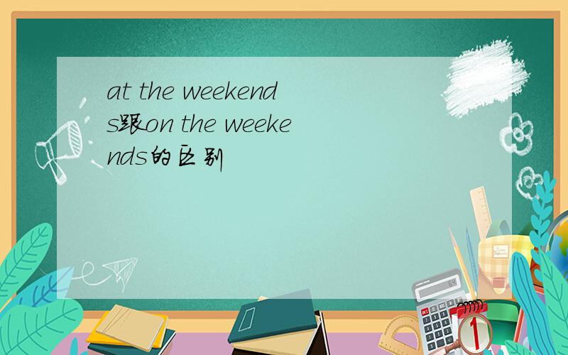 at the weekends跟on the weekends的区别