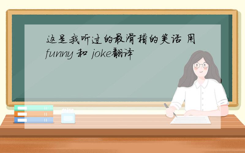 这是我听过的最滑稽的笑话 用funny 和 joke翻译